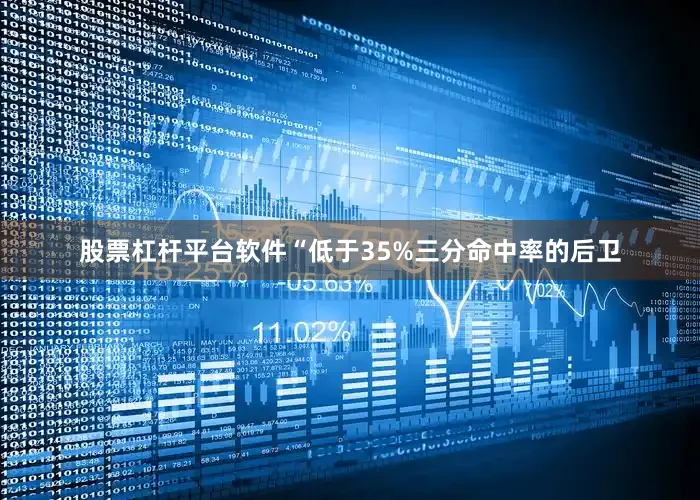 股票杠杆平台软件“低于35%三分命中率的后卫